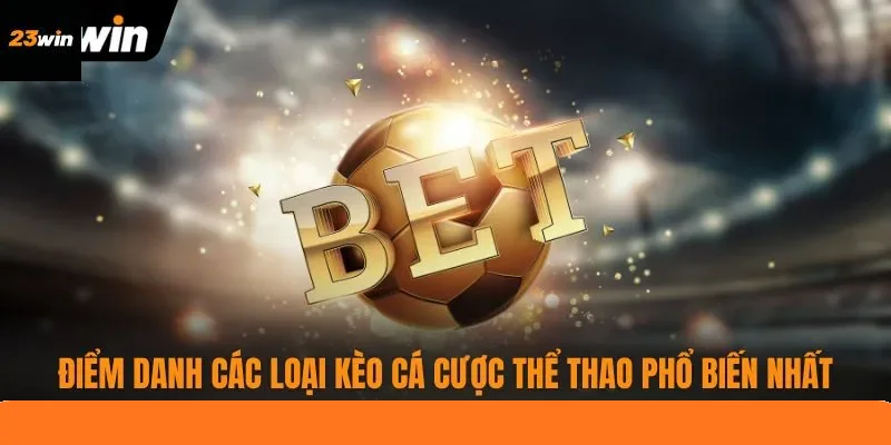 Điểm danh các loại kèo cá cược thể thao phổ biến nhất