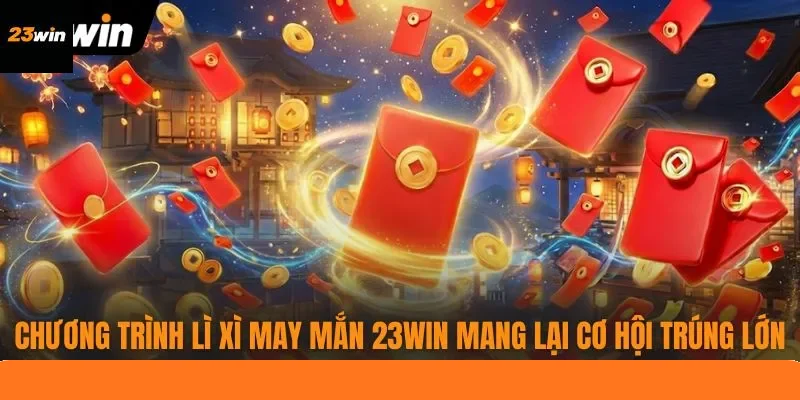 Chương trình lì xì may mắn 23WIN mang lại cơ hội trúng lớn Chương trình lì xì may mắn 23WIN mang lại cơ hội trúng lớn