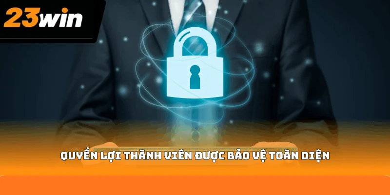 Quyền lợi thành viên được bảo vệ toàn diện Quyền lợi thành viên được bảo vệ toàn diện