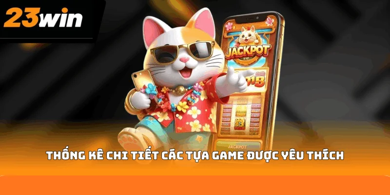 Thống kê chi tiết các tựa game được yêu thích
