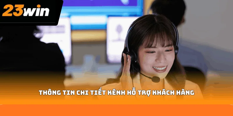 Thông tin chi tiết kênh hỗ trợ khách hàng Thông tin chi tiết kênh hỗ trợ khách hàng