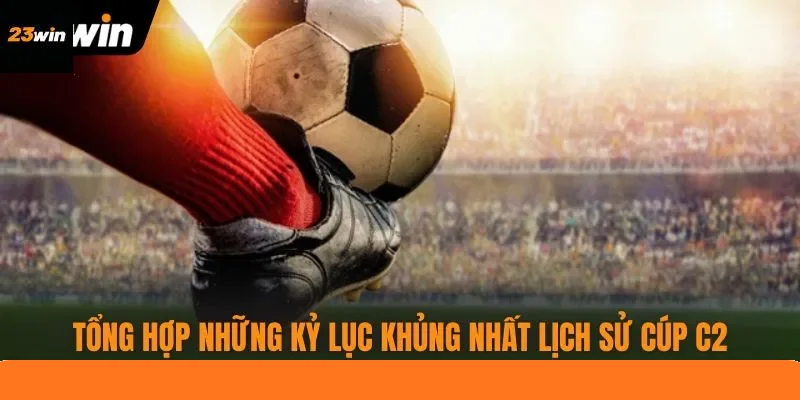 Tổng hợp những kỷ lục khủng nhất lịch sử Cúp C2 Tổng hợp những kỷ lục khủng nhất lịch sử Cúp C2