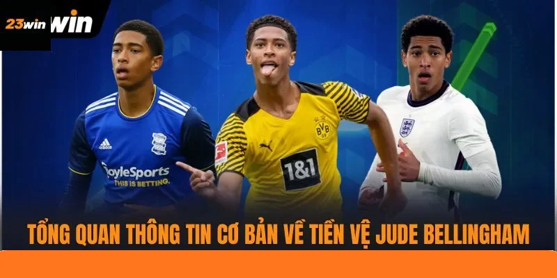 Tổng quan thông tin cơ bản về tiền vệ Jude Bellingham Tổng quan thông tin cơ bản về tiền vệ Jude Bellingham