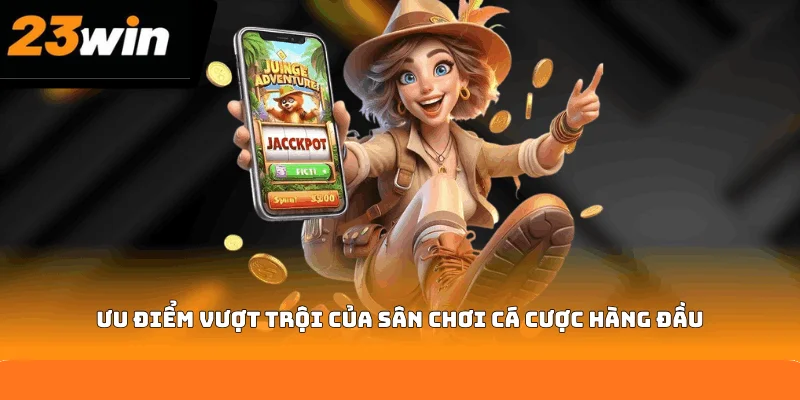 Ưu điểm vượt trội của sân chơi cá cược hàng đầu