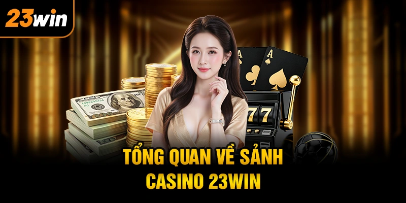 Tổng quan về sảnh casino 23WIN